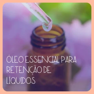 oleo essencial para retenção de liquidos