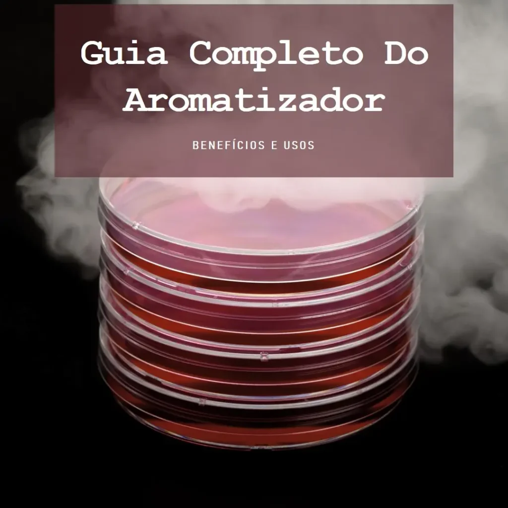 Guia Completo do Aromatizador: Benefícios e Usos