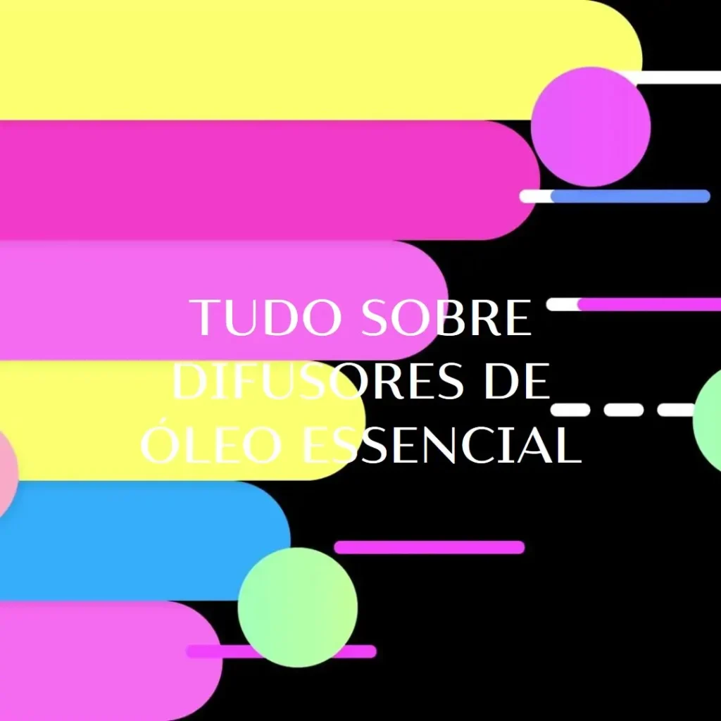 Difusor de Óleo Essencial: Tudo o Que Você Precisa Saber