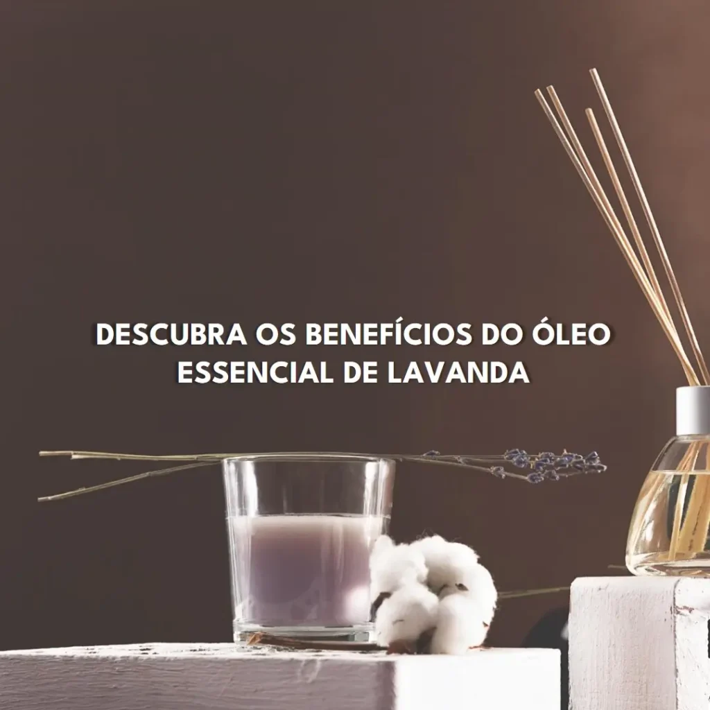 Óleo Essencial de Lavanda Benefícios: Tudo o Que Você Precisa Saber
