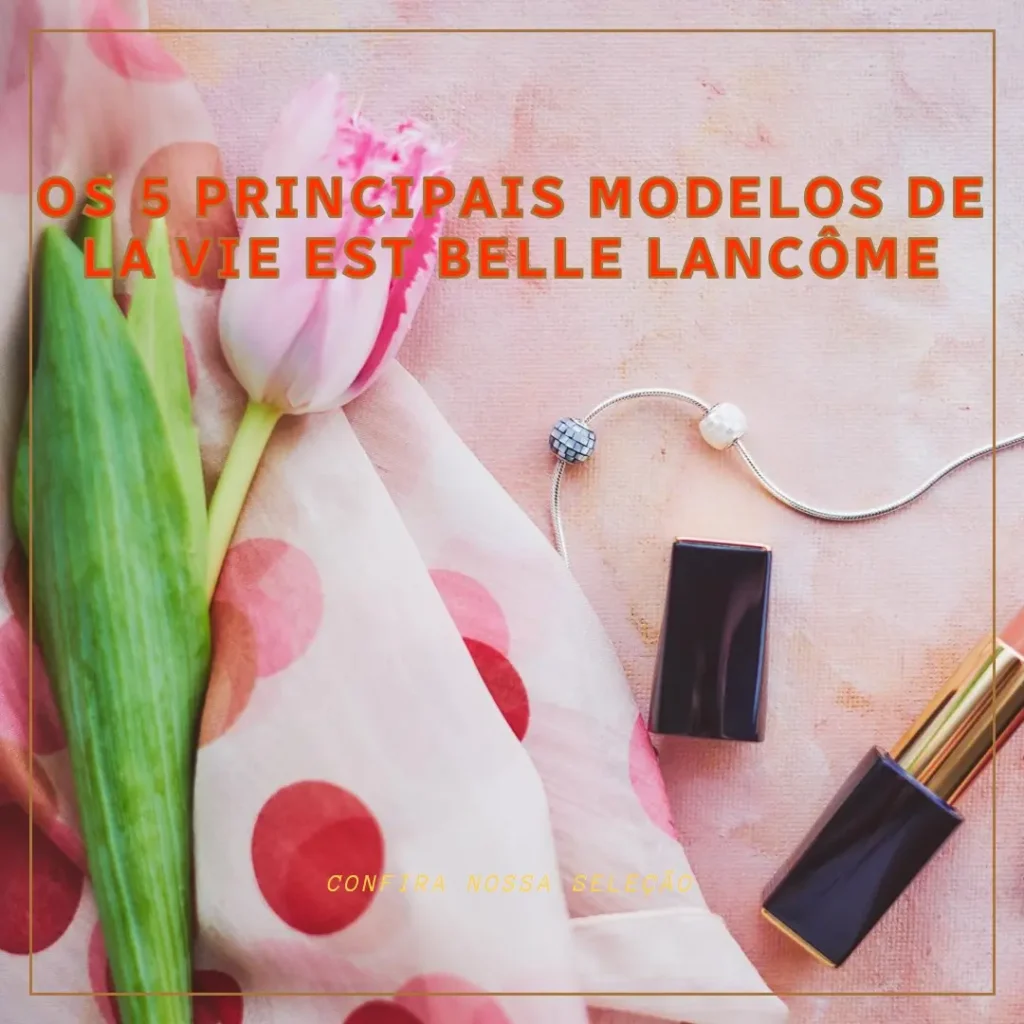 Cinco Principais Modelos de la vie est belle lancôme