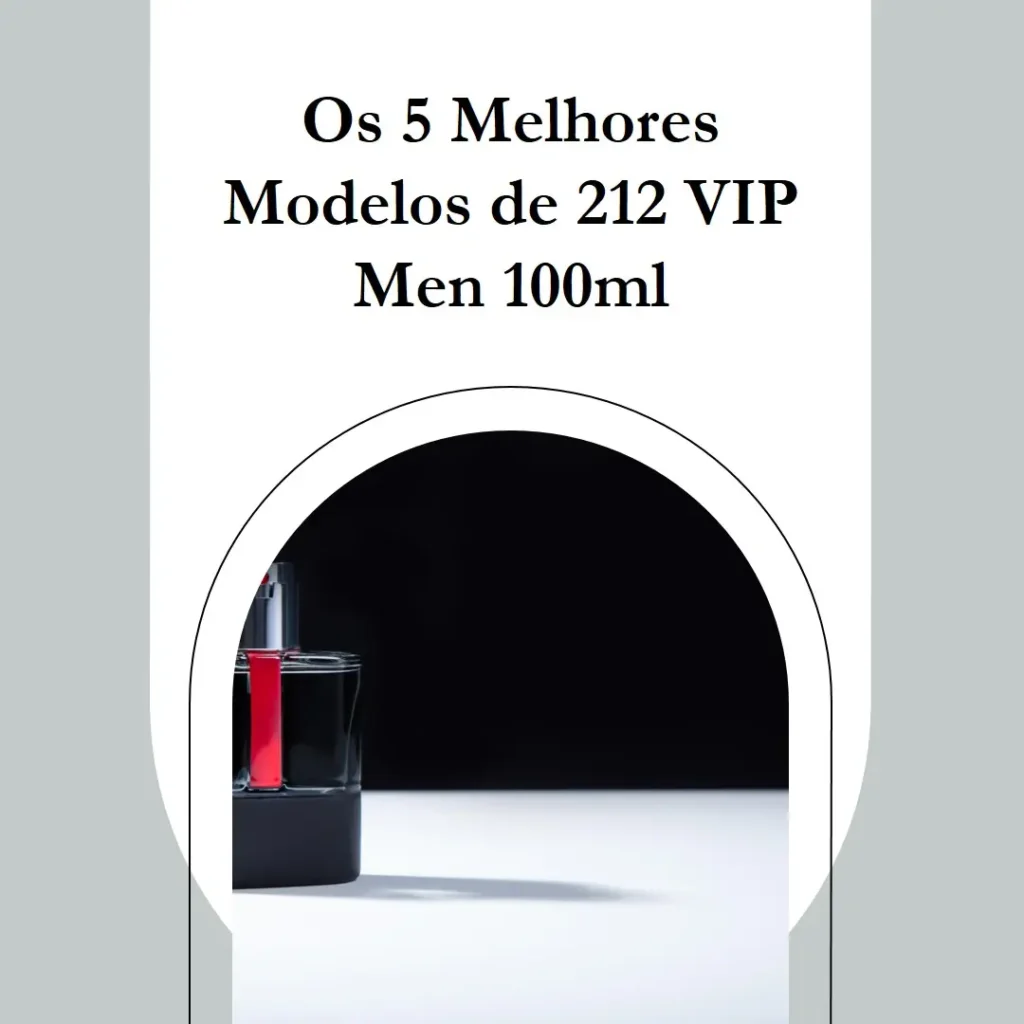 5 Melhores Modelos de 212 vip men 100ml