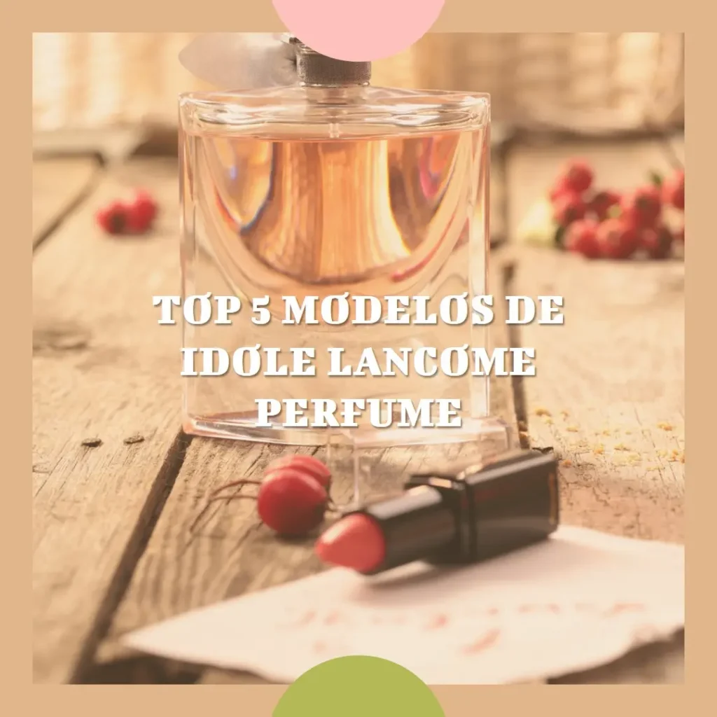 Top Cinco Modelos de idole lancome perfume