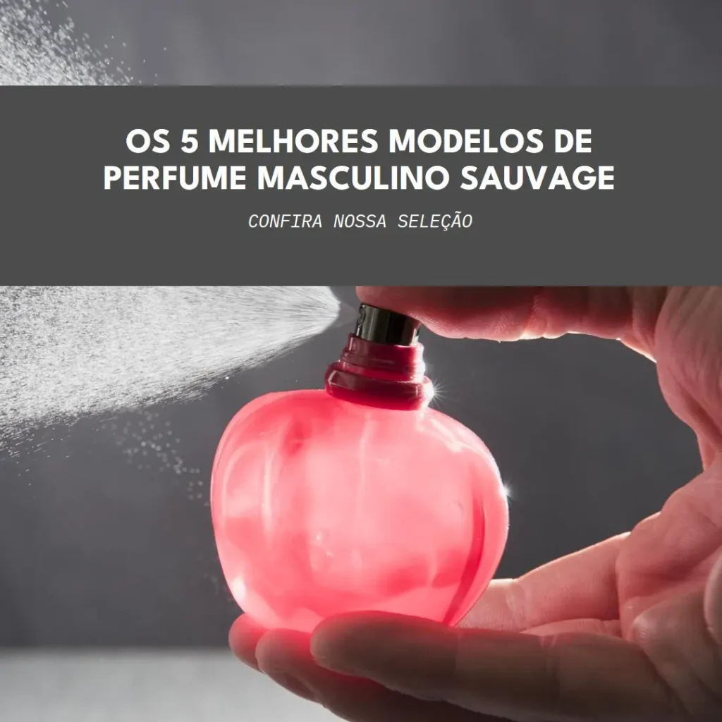 Cinco Melhores Modelos de sauvage perfume masculino