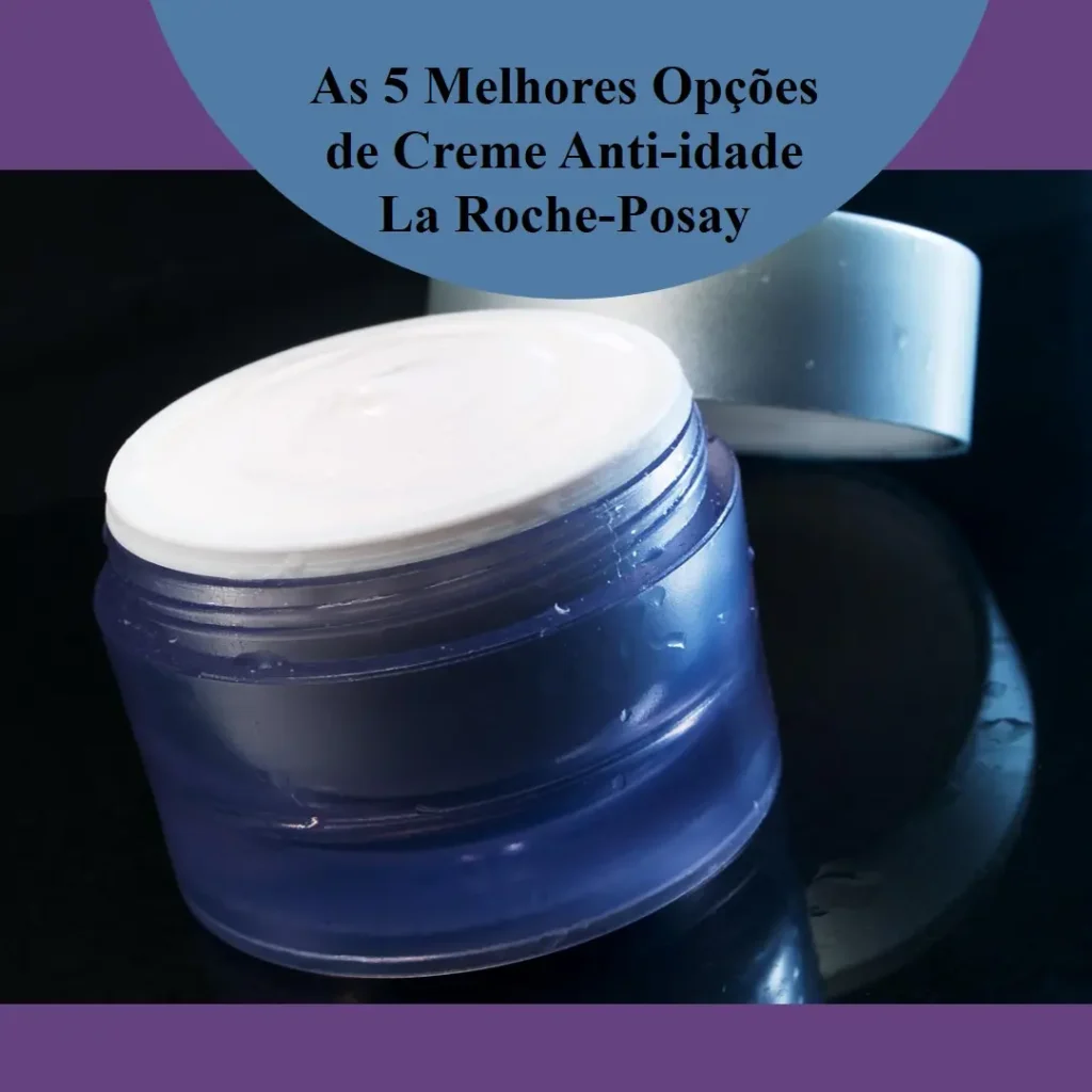 As 5 Melhores Opções de creme anti-idade la roche-posay