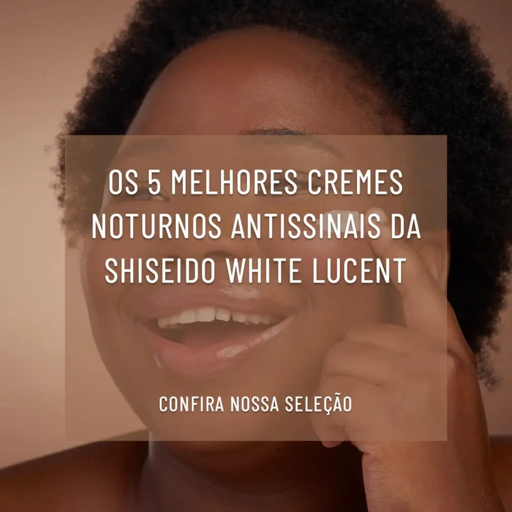 Top Cinco Modelos de Creme Facial Antissinais Noturno Shiseido White Lucent