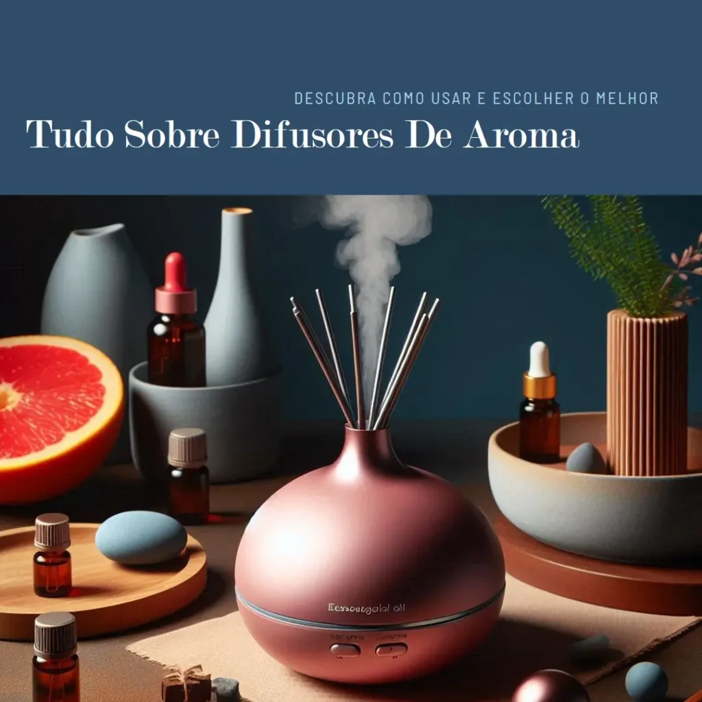 Difusores de Aroma: Tudo o Que Você Precisa Saber