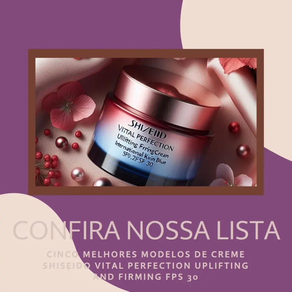 Cinco Melhores Modelos de Creme Shiseido Vital Perfection Uplifting and Firming FPS 30