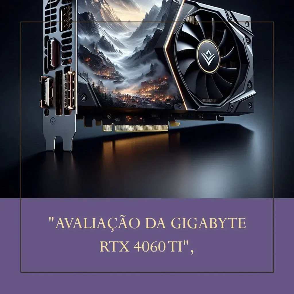 Gigabyte GeForce RTX 4060 Ti EAGLE 8GB: Alto Desempenho para Gamers e
