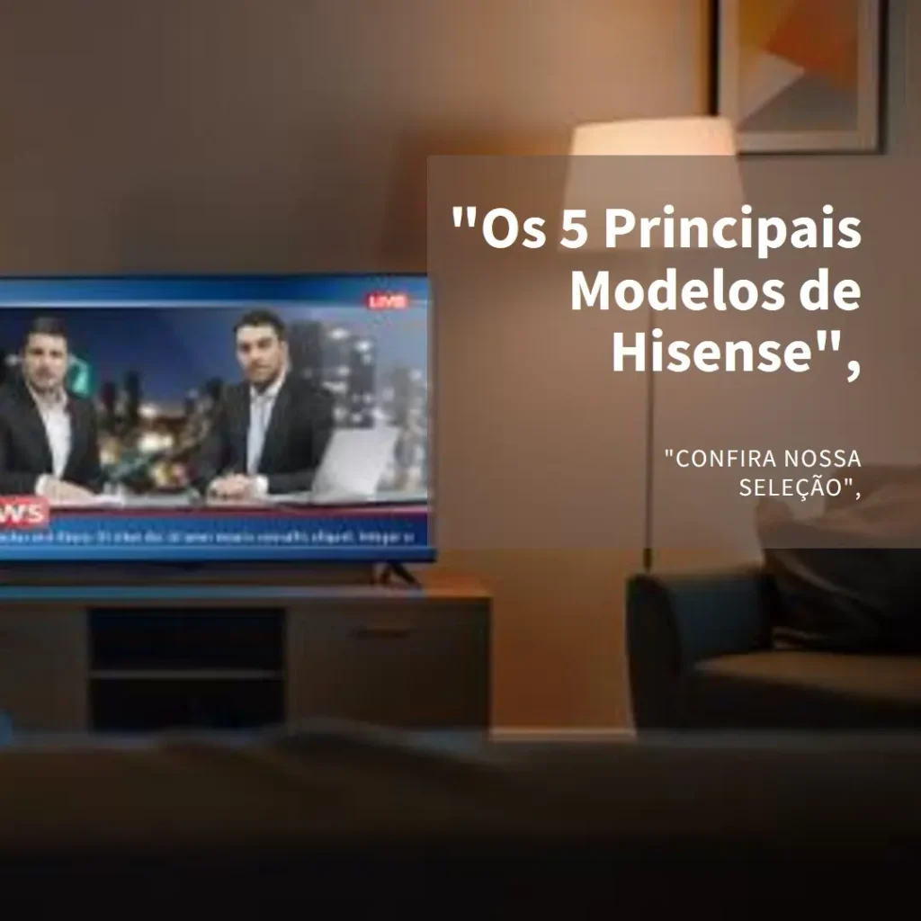 Os 5 Principais Modelos de Hisense smart TV