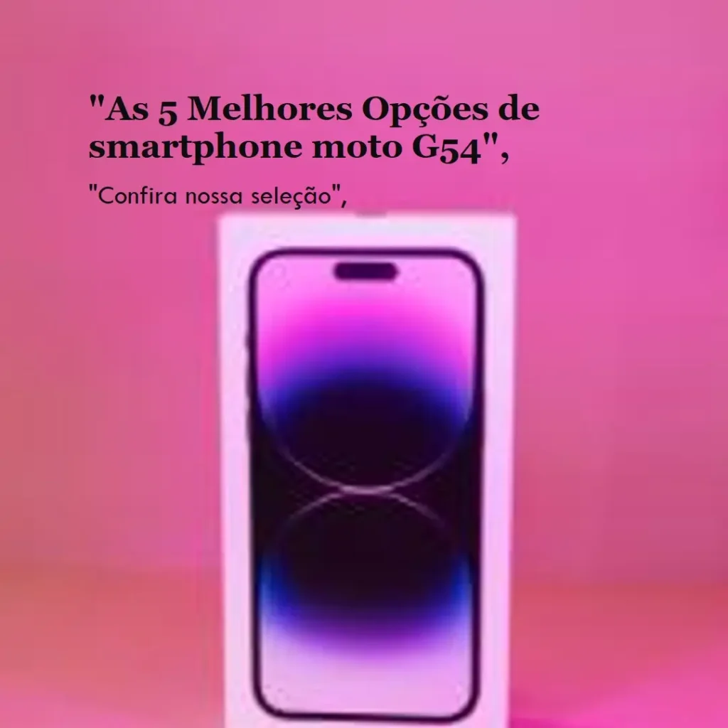 As 5 Melhores Opções de smartphone moto G54