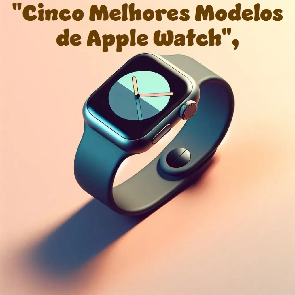 Cinco Melhores Modelos de Apple watch original