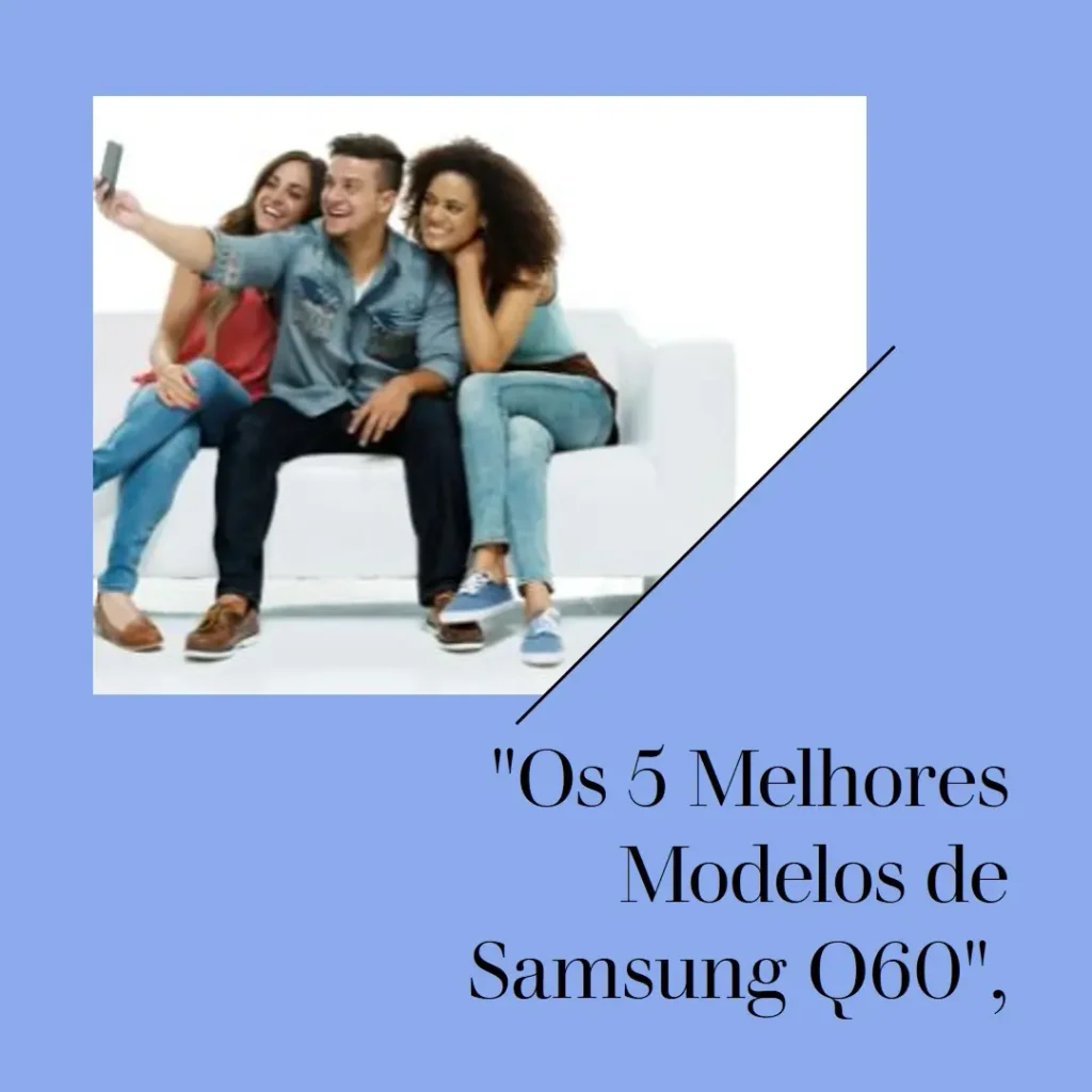 Os 5 Melhores Modelos de Samsung Q60 ba
