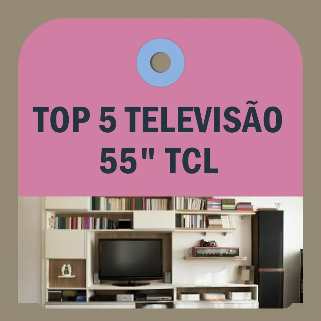 Top 5 televisão 55 polegadas TCL