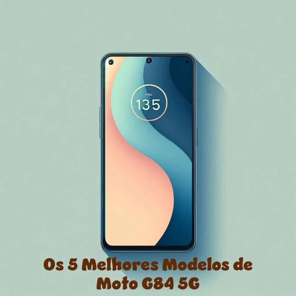 Os 5 Melhores Modelos de Moto G84 5G