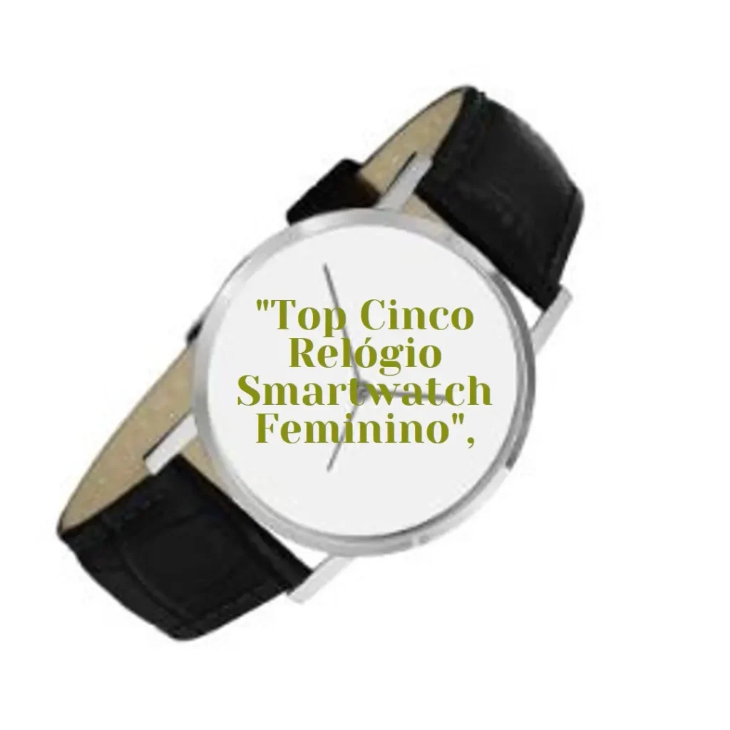 Top Cinco Relógio Smartwatch Feminino