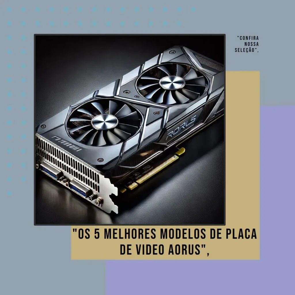 Os 5 Melhores Modelos de placa de video Aorus