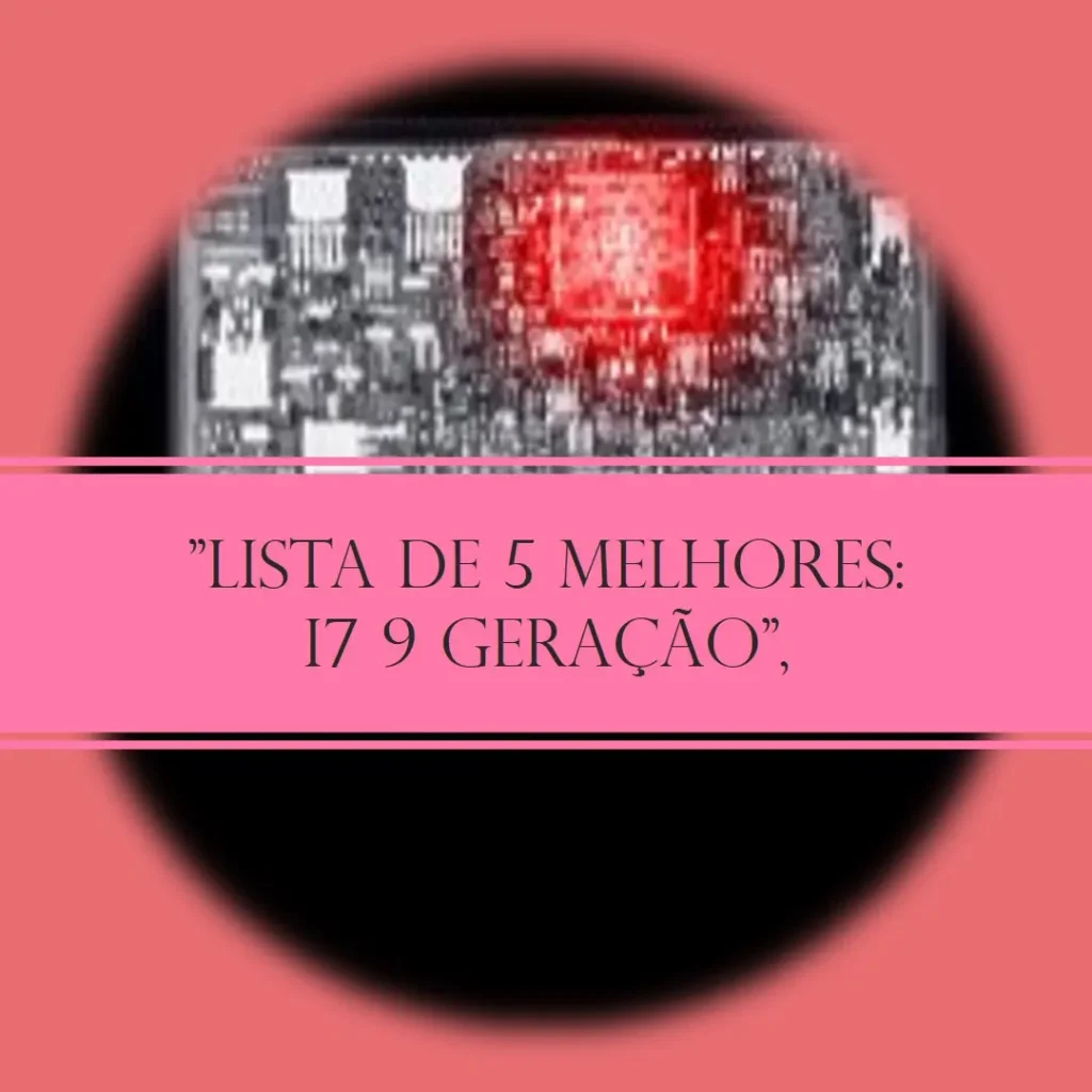 Lista de 5 Melhores:  i7 9 geração
