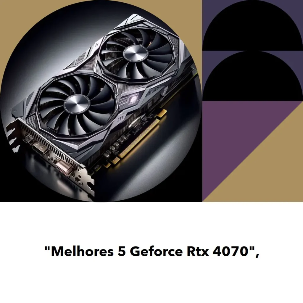 Melhores 5  Geforce Rtx 4070