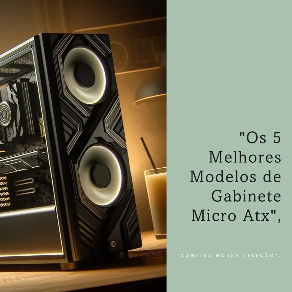 Os 5 Melhores Modelos de Gabinete Micro Atx