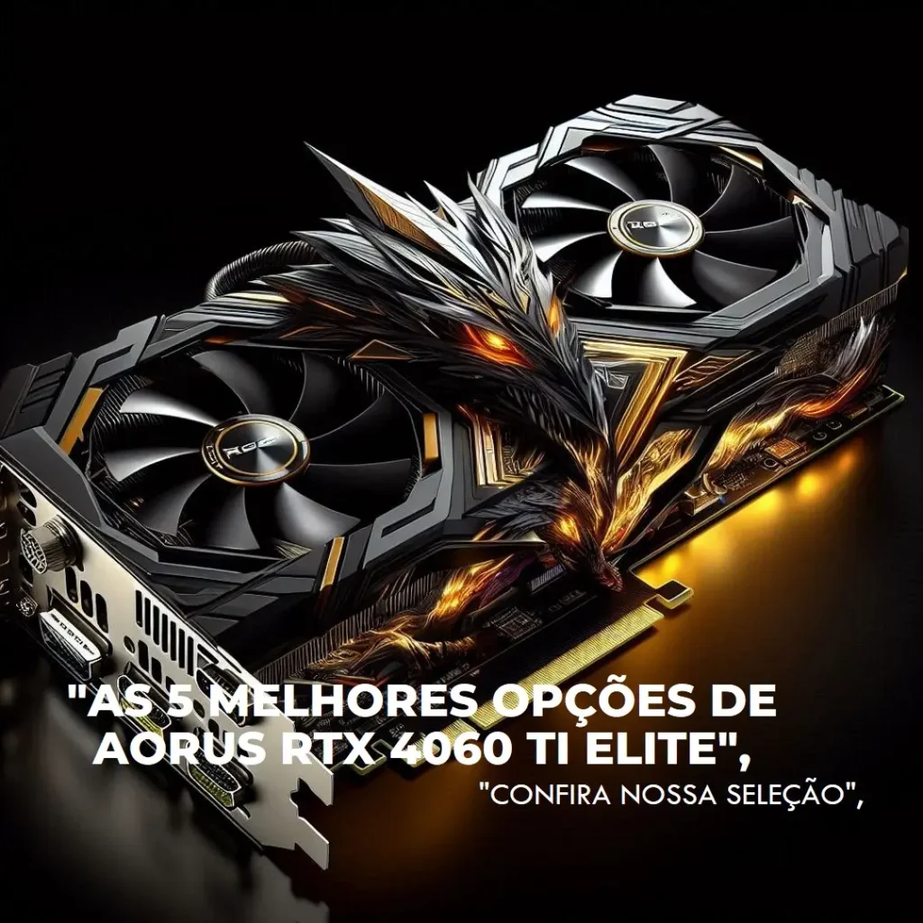 As 5 Melhores Opções de Aorus RTX 4060 ti elite