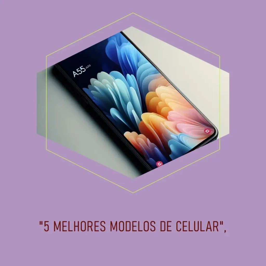 5 Melhores Modelos de celular Samsung Galaxy A55