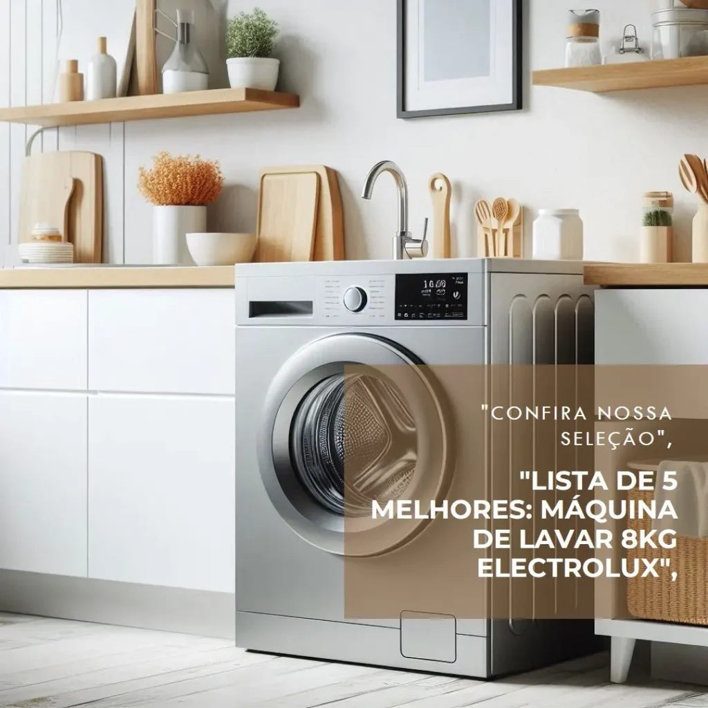 Lista de 5 Melhores: Máquina De Lavar 8Kg Electrolux