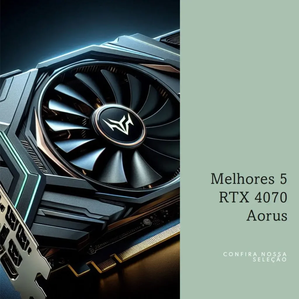 Melhores 5 RTX 4070 Aorus