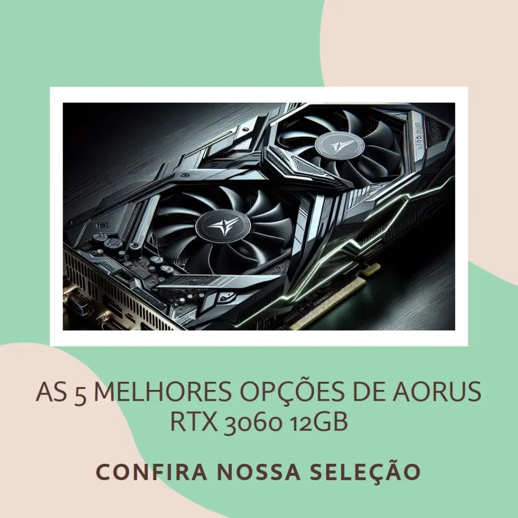 As 5 Melhores Opções de Aorus RTX 3060 12gb