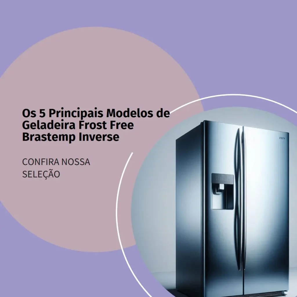 Os 5 Principais Modelos de Geladeira Frost Free Brastemp Inverse