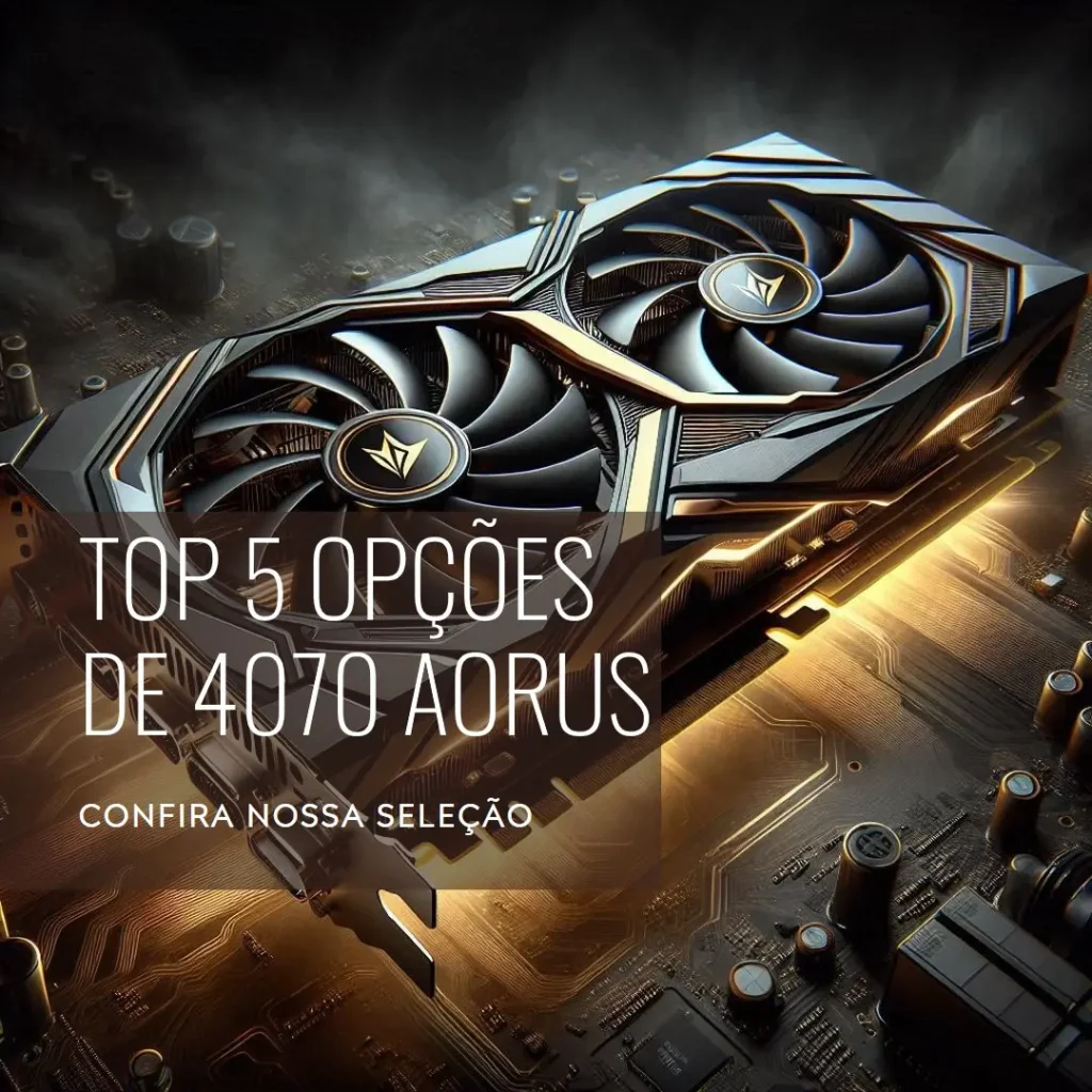 Top 5 Opções de 4070 Aorus