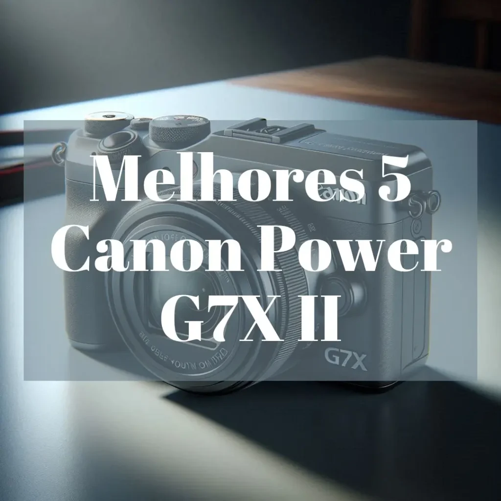 Melhores 5 Canon power g7x mark ii