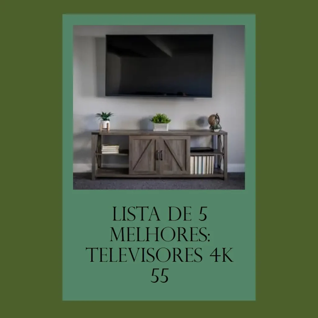 Lista de 5 Melhores: televisores 4K 55