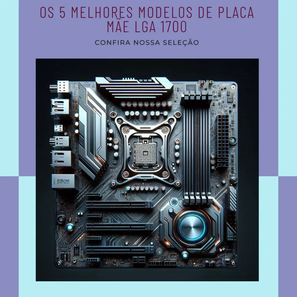Os 5 Melhores Modelos de Placa Mae Lga 1700