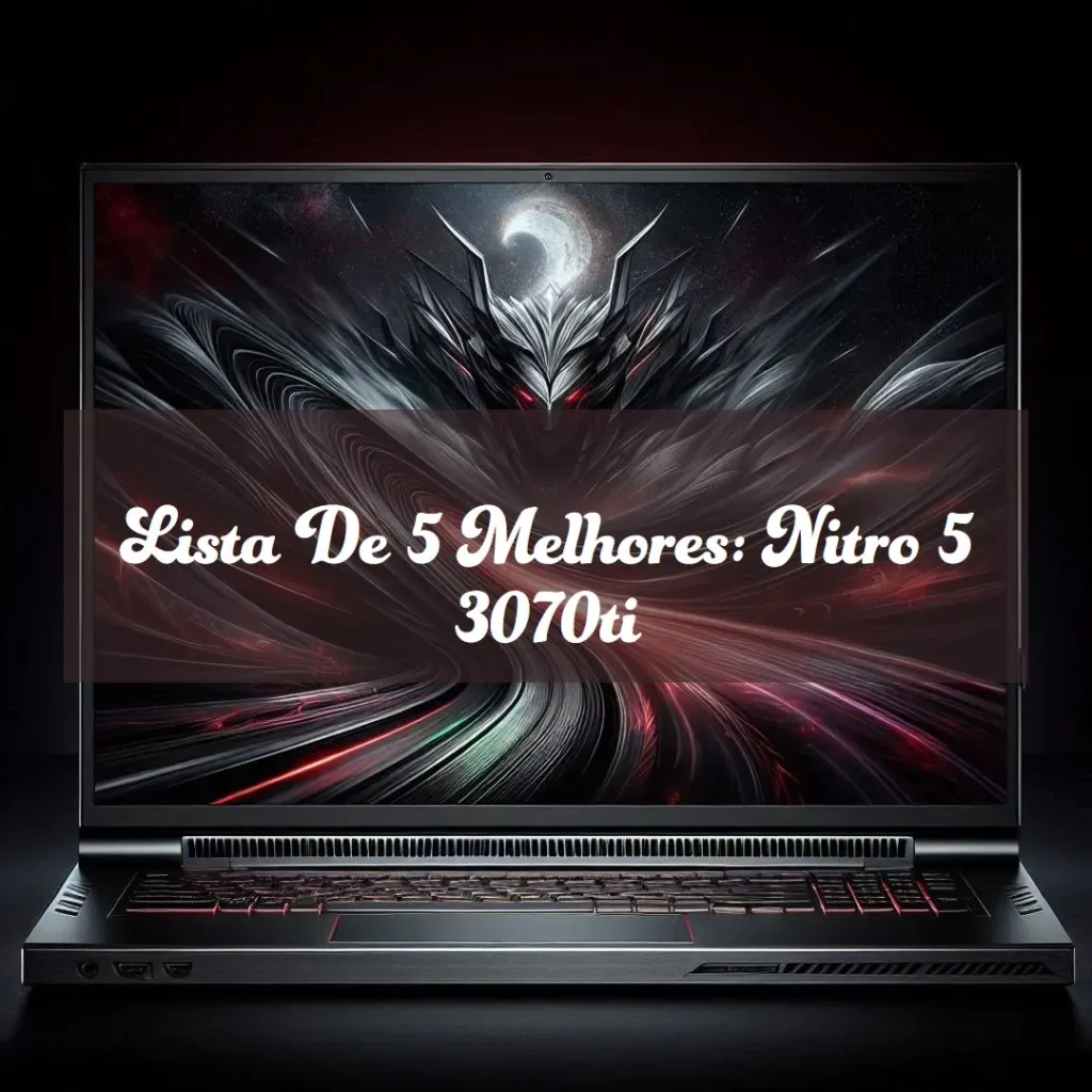 Lista de 5 Melhores: Nitro 5 3070ti