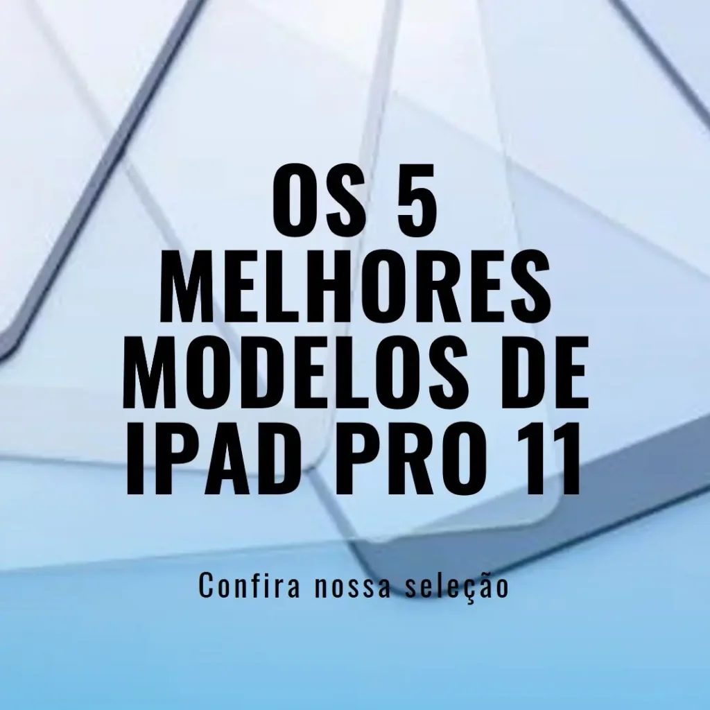 Os 5 Melhores Modelos de iPad pro 11