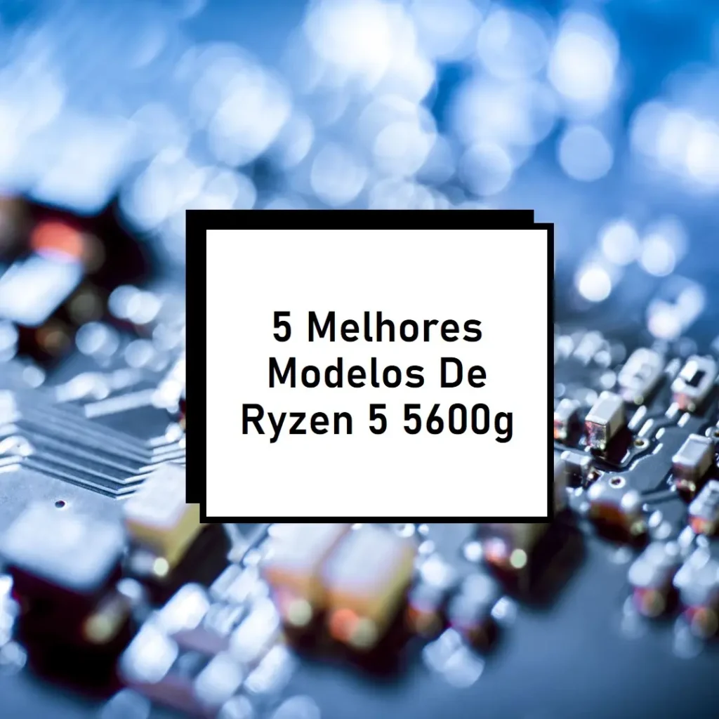 5 Melhores Modelos de Ryzen 5 5600g kit