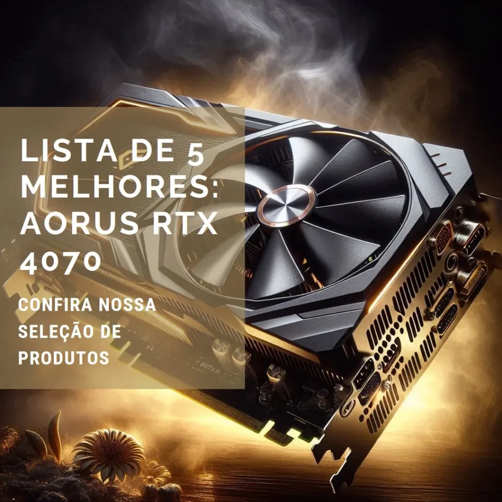 Lista de 5 Melhores: Aorus Geforce RTX 4070 super master 12g
