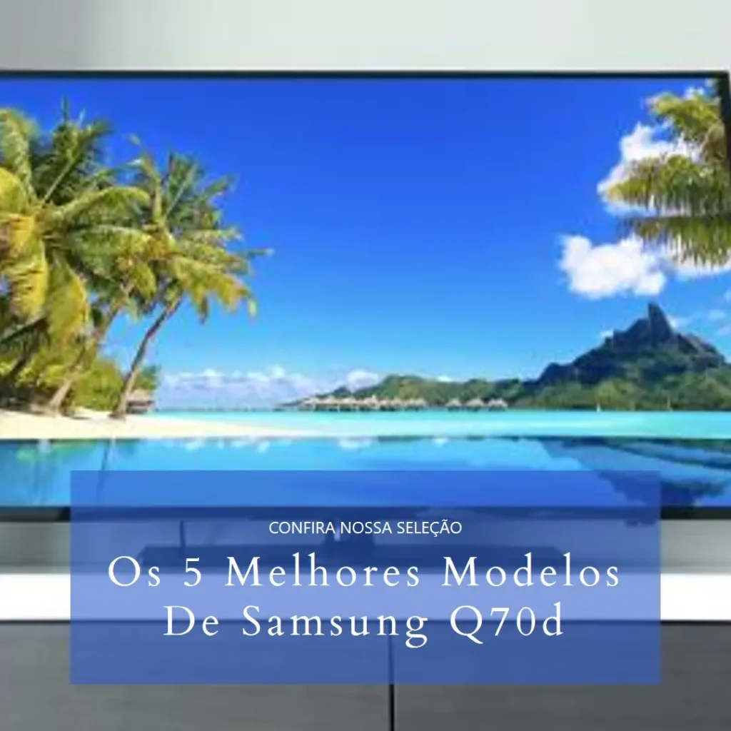 Os 5 Melhores Modelos de Samsung Q70d 50 polegadas