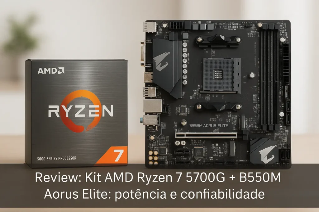 Kit AMD Ryzen 7 5700G + B550M Aorus Elite: potência e confiabilidade